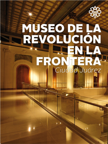 Museo de la Revolución en la Frontera,  ex Aduana de Ciudad Juárez